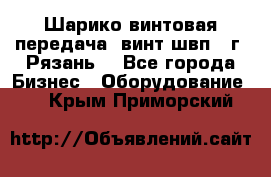 Шарико винтовая передача, винт швп .(г. Рязань) - Все города Бизнес » Оборудование   . Крым,Приморский